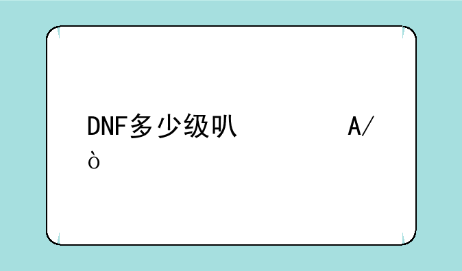 DNF多少级可以PK？