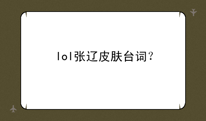 lol张辽皮肤台词？