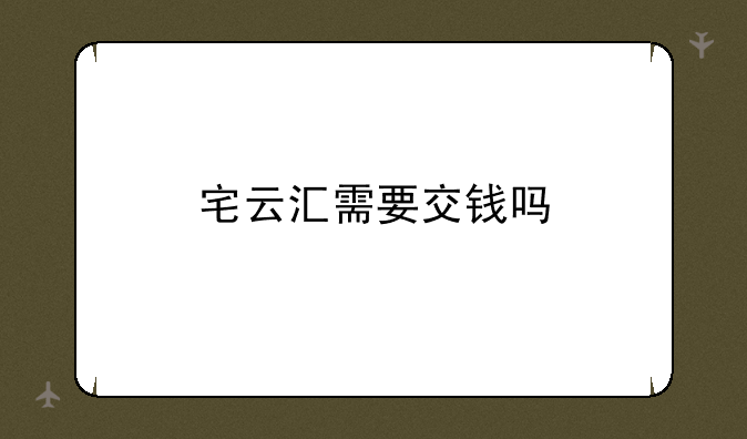 宅云汇需要交钱吗