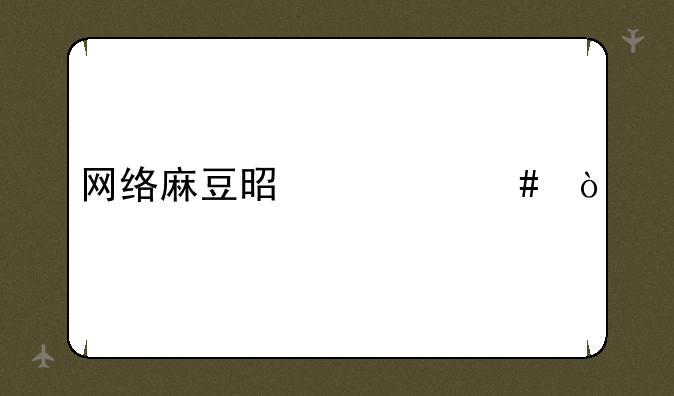 网络麻豆是什么？
