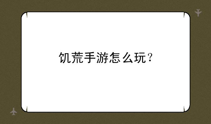 饥荒手游怎么玩？