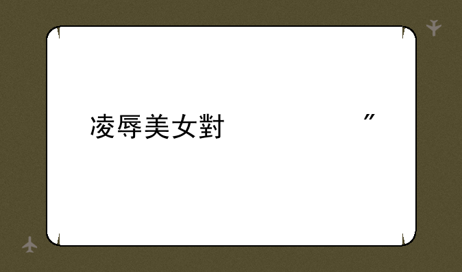 凌辱美女小游戏