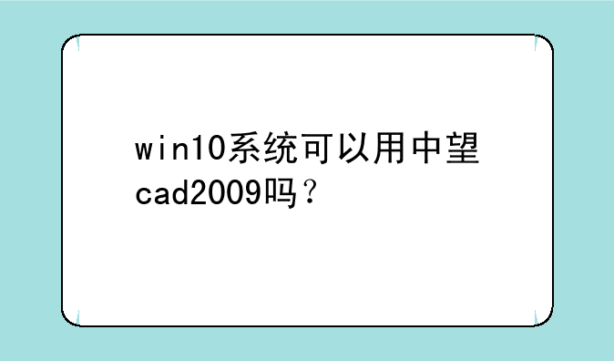 win10系统可以用中望cad2009吗？