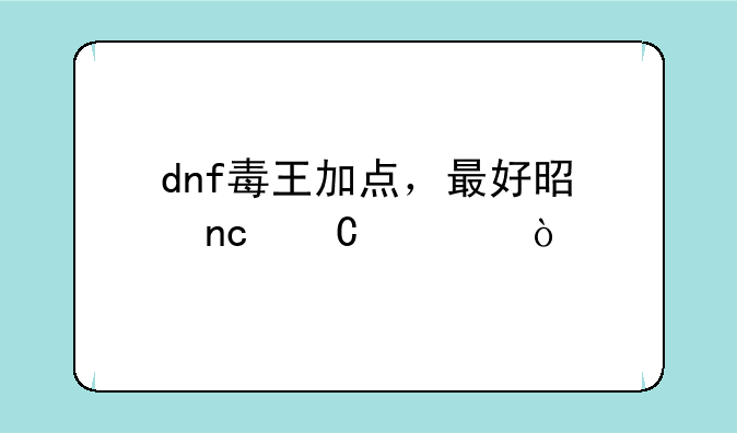dnf毒王加点，最好是盘子流？