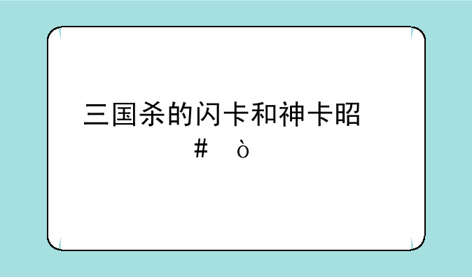 三国杀的闪卡和神卡是什么？