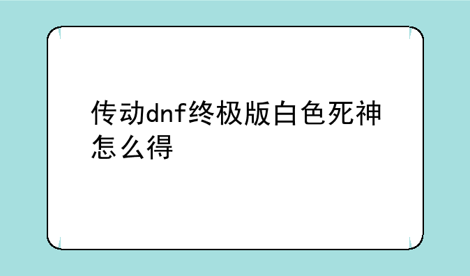传动dnf终极版白色死神怎