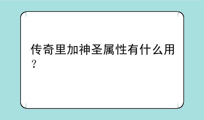 传奇里加神圣属性有什么