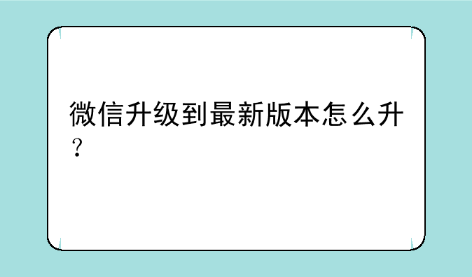微信升级到最新版本怎么升？
