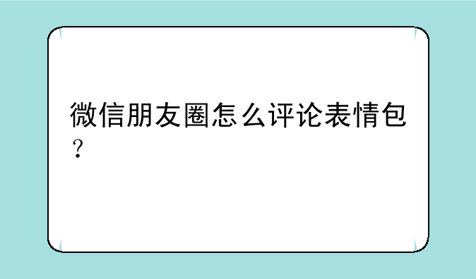 微信朋友圈怎么评论表情