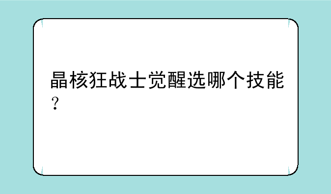 晶核狂战士觉醒选哪个技能？