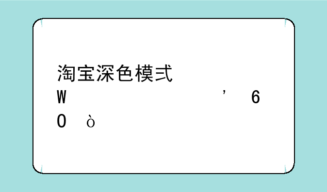 淘宝深色模式如何设置安卓？