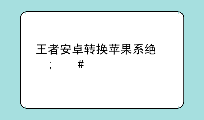 王者安卓转换苹果系统怎