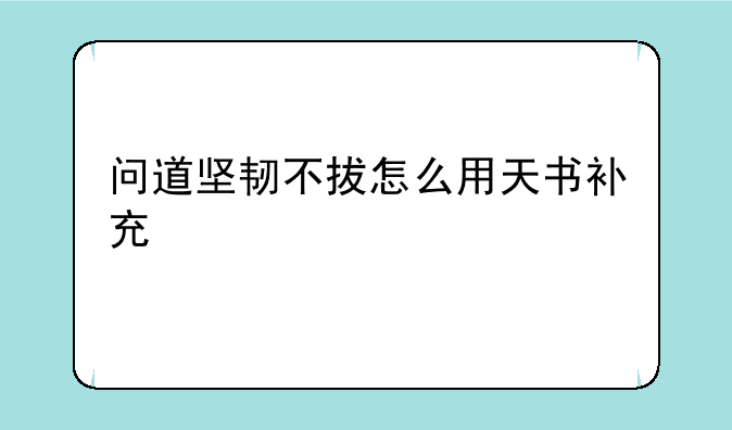 问道坚韧不拔怎么用天书