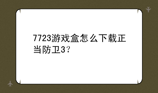 7723游戏盒怎么下载正当防
