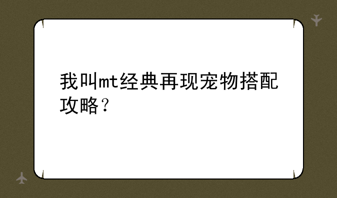 我叫mt经典再现宠物搭配攻略？