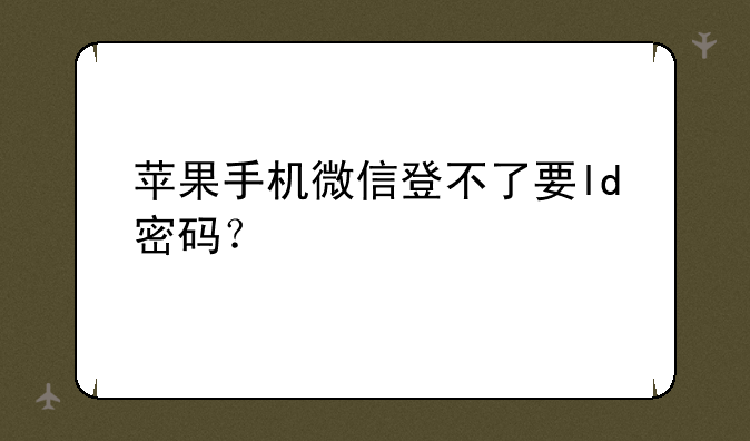 苹果手机微信登不了要l