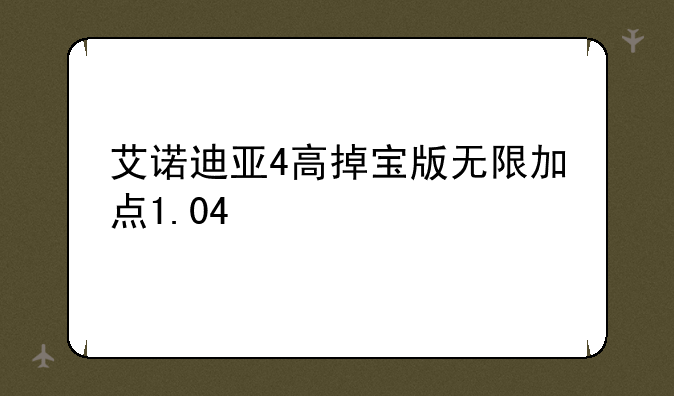 艾诺迪亚4高掉宝版无限加点1.04