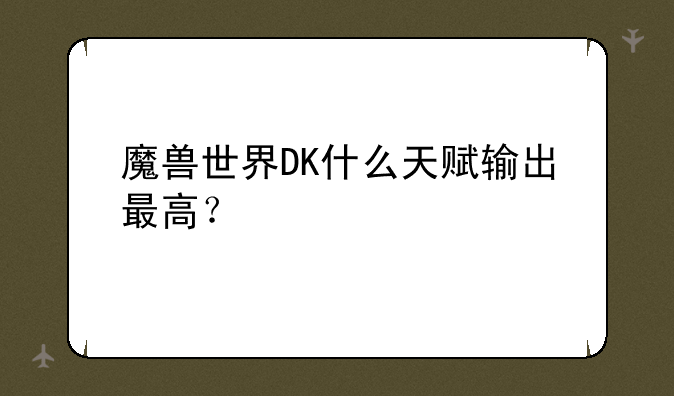 魔兽世界DK什么天赋输出最高？