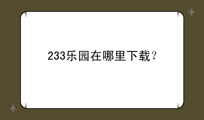 233乐园在哪里下载？