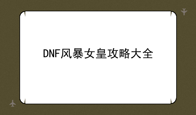 DNF风暴女皇攻略大全