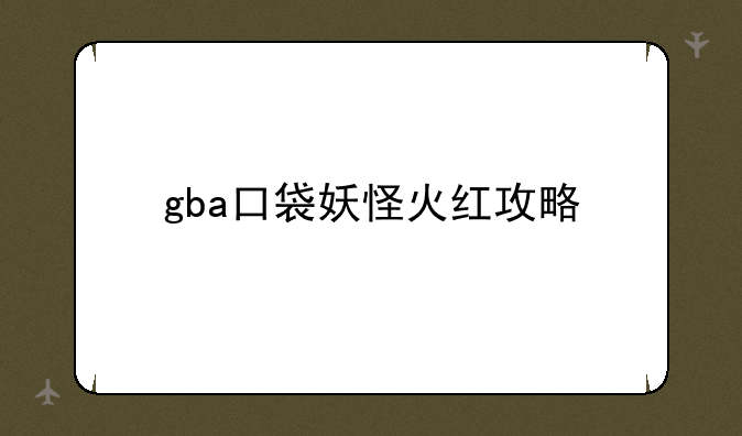 gba口袋妖怪火红攻略