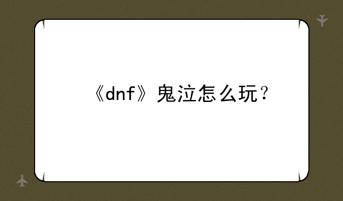 《dnf》鬼泣怎么玩？