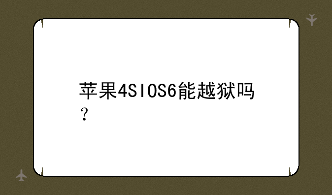 苹果4SIOS6能越狱吗？
