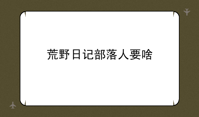 荒野日记部落人要啥