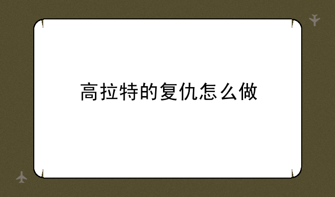 高拉特的复仇怎么做