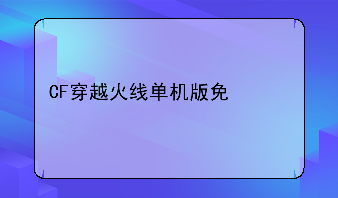 CF穿越火线单机版免激活