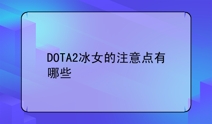 DOTA2冰女的注意点有哪些
