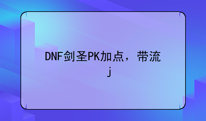 DNF剑圣PK加点，带流心的
