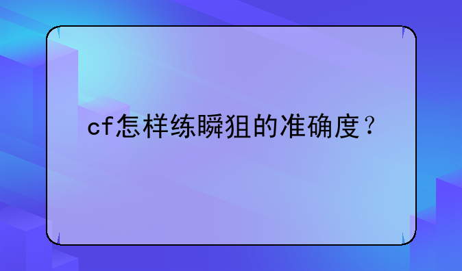 cf怎样练瞬狙的准确度？
