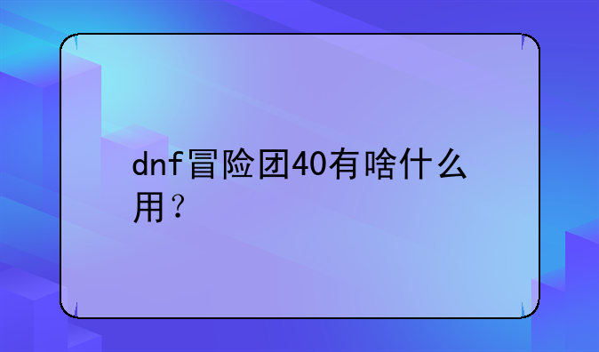 dnf冒险团40有啥什么用？