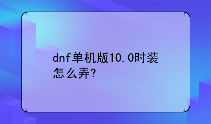 dnf单机版10.0时装怎么弄?