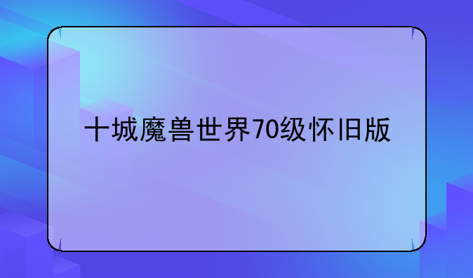 十城魔兽世界70级怀旧版