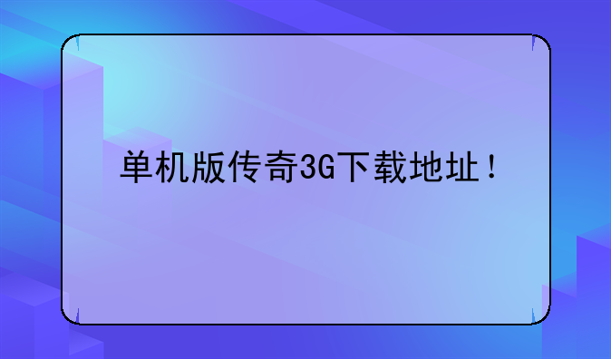 单机版传奇3G下载地址！