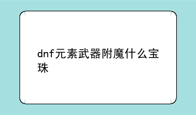dnf元素武器附魔什么宝珠