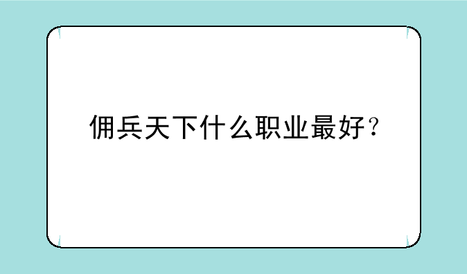 佣兵天下什么职业最好？