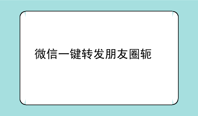 微信一键转发朋友圈软件