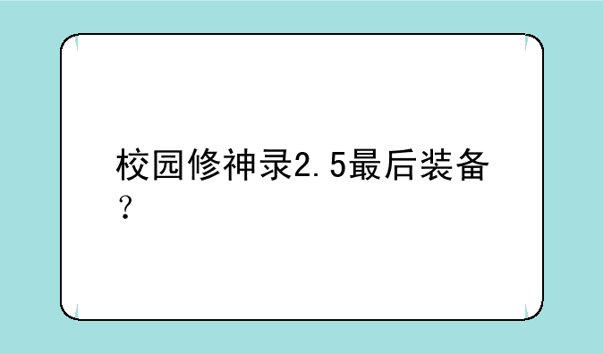 校园修神录2.5最后装备？