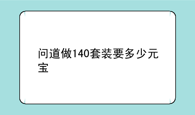 问道做140套装要多少元宝