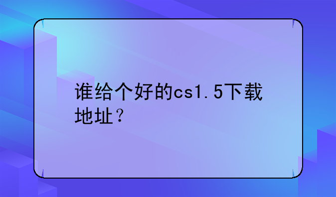 谁给个好的cs1.5下载地址？
