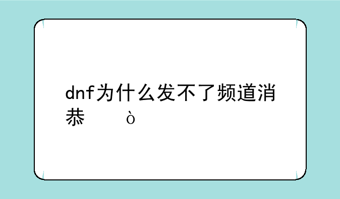 dnf为什么发不了频道消息