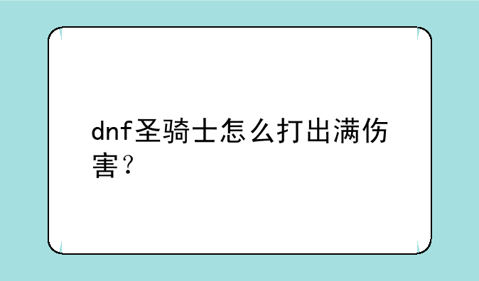 dnf圣骑士怎么打出满伤害