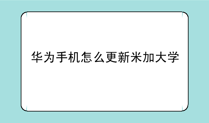 华为手机怎么更新米加大学