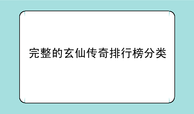 完整的玄仙传奇排行榜分类