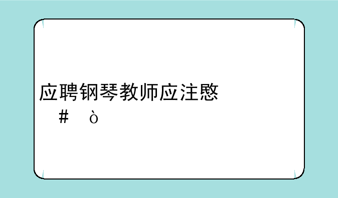 应聘钢琴教师应注意什么