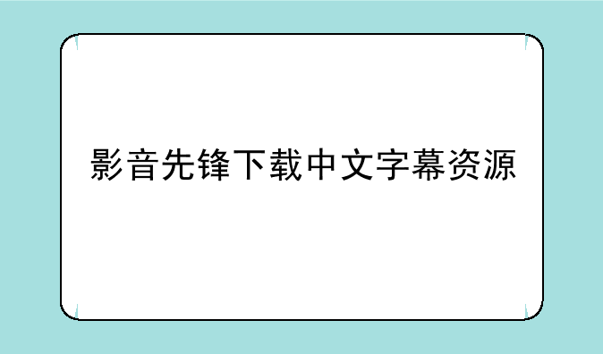 影音先锋下载中文字幕资源