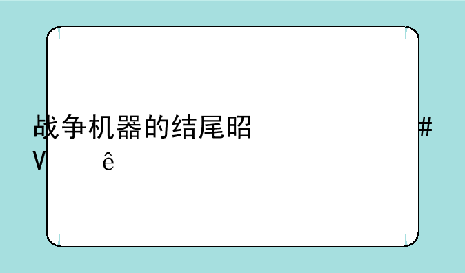 战争机器的结尾是什么故